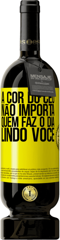 «A cor do céu não importa. Quem faz o dia lindo você» Edição Premium MBS® Reserva