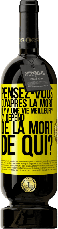 49,95 € Envoi gratuit | Vin rouge Édition Premium MBS® Réserve Pensez-vous qu'après la mort il y a une vie meilleure? Ça dépend. De la mort de qui? Étiquette Jaune. Étiquette personnalisable Réserve 12 Mois Récolte 2016 Tempranillo