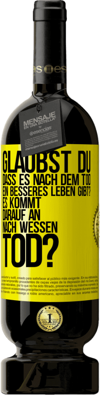 «Glaubst du, dass es nach dem Tod ein besseres Leben gibt? Es kommt darauf an. Nach wessen Tod?» Premium Ausgabe MBS® Reserve