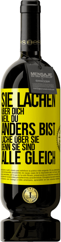 Kostenloser Versand | Rotwein Premium Ausgabe MBS® Reserve Sie lachen über dich, weil du anders bist. Lache über sie, denn sie sind alle gleich Gelbes Etikett. Anpassbares Etikett Reserve 12 Monate Ernte 2014 Tempranillo