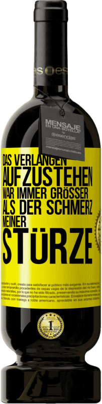 49,95 € | Rotwein Premium Ausgabe MBS® Reserve Das Verlangen aufzustehen war immer größer als der Schmerz meiner Stürze Gelbes Etikett. Anpassbares Etikett Reserve 12 Monate Ernte 2015 Tempranillo