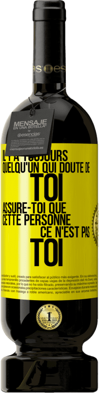 49,95 € | Vin rouge Édition Premium MBS® Réserve Il y a toujours quelqu'un qui doute de toi. Assure-toi que cette personne ce n'est pas toi Étiquette Jaune. Étiquette personnalisable Réserve 12 Mois Récolte 2015 Tempranillo