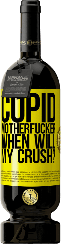 49,95 € | Red Wine Premium Edition MBS® Reserve Cupid motherfucker, when will my crush? Yellow Label. Customizable label Reserve 12 Months Harvest 2014 Tempranillo