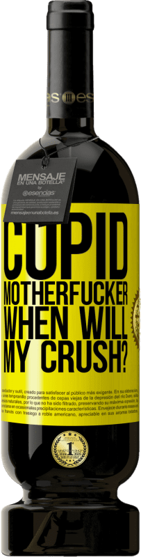 Free Shipping | Red Wine Premium Edition MBS® Reserve Cupid motherfucker, when will my crush? Yellow Label. Customizable label Reserve 12 Months Harvest 2016 Tempranillo
