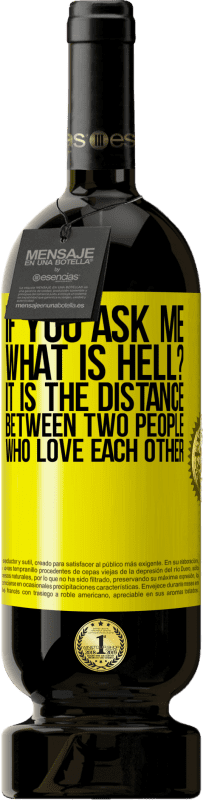 49,95 € Free Shipping | Red Wine Premium Edition MBS® Reserve If you ask me, what is hell? It is the distance between two people who love each other Yellow Label. Customizable label Reserve 12 Months Harvest 2013 Tempranillo