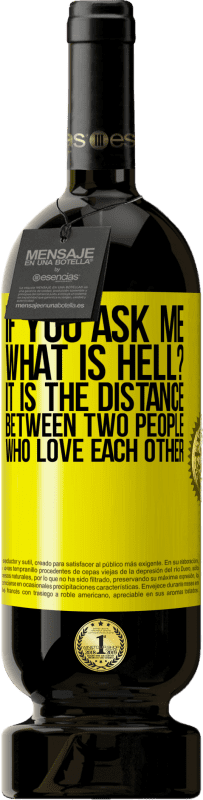 49,95 € | Red Wine Premium Edition MBS® Reserve If you ask me, what is hell? It is the distance between two people who love each other Yellow Label. Customizable label Reserve 12 Months Harvest 2015 Tempranillo