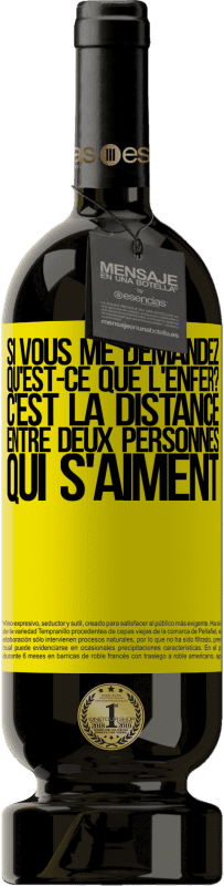 49,95 € | Vin rouge Édition Premium MBS® Réserve Si vous me demandez, qu'est-ce que l'enfer? C'est la distance entre deux personnes qui s'aiment Étiquette Jaune. Étiquette personnalisable Réserve 12 Mois Récolte 2015 Tempranillo