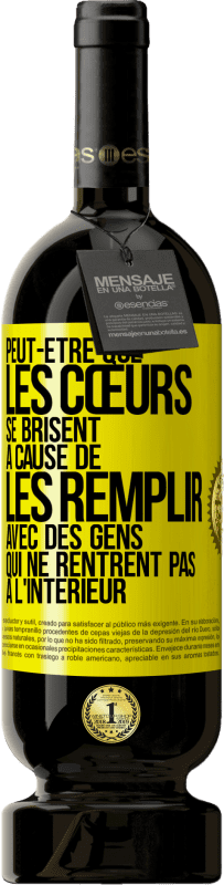 49,95 € | Vin rouge Édition Premium MBS® Réserve Peut-être que les cœurs se brisent à cause de les remplir avec des gens qui ne rentrent pas à l'intérieur Étiquette Jaune. Étiquette personnalisable Réserve 12 Mois Récolte 2015 Tempranillo