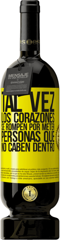 49,95 € Envío gratis | Vino Tinto Edición Premium MBS® Reserva Tal vez los corazones se rompen por meter personas que no caben dentro Etiqueta Amarilla. Etiqueta personalizable Reserva 12 Meses Cosecha 2013 Tempranillo
