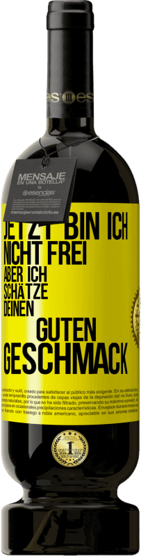 49,95 € | Rotwein Premium Ausgabe MBS® Reserve Jetzt bin ich nicht frei, aber ich schätze deinen guten Geschmack Gelbes Etikett. Anpassbares Etikett Reserve 12 Monate Ernte 2016 Tempranillo