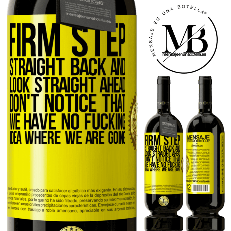 49,95 € Free Shipping | Red Wine Premium Edition MBS® Reserve Firm step, straight back and look straight ahead. Don't notice that we have no fucking idea where we are going Yellow Label. Customizable label Reserve 12 Months Harvest 2016 Tempranillo