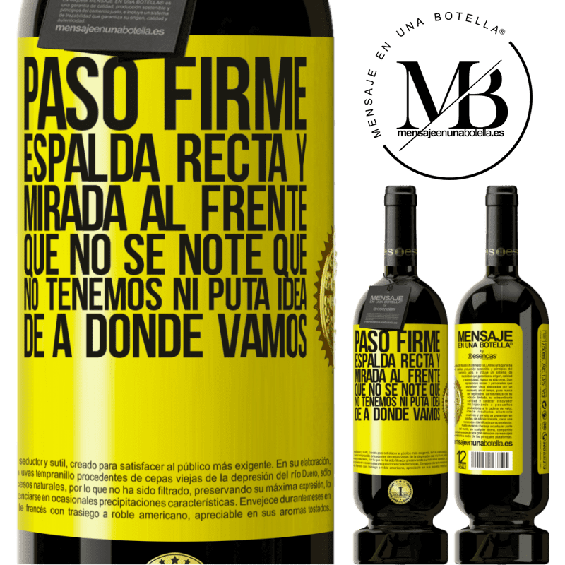 49,95 € Envío gratis | Vino Tinto Edición Premium MBS® Reserva Paso firme, espalda recta y mirada al frente. Que no se note que no tenemos ni puta idea de a dónde vamos Etiqueta Amarilla. Etiqueta personalizable Reserva 12 Meses Cosecha 2014 Tempranillo