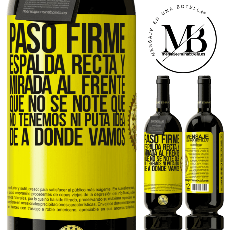 49,95 € Envío gratis | Vino Tinto Edición Premium MBS® Reserva Paso firme, espalda recta y mirada al frente. Que no se note que no tenemos ni puta idea de a dónde vamos Etiqueta Amarilla. Etiqueta personalizable Reserva 12 Meses Cosecha 2016 Tempranillo