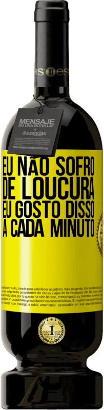 49,95 € | Vinho tinto Edição Premium MBS® Reserva Eu não sofro de loucura ... eu gosto disso a cada minuto Etiqueta Amarela. Etiqueta personalizável Reserva 12 Meses Colheita 2016 Tempranillo