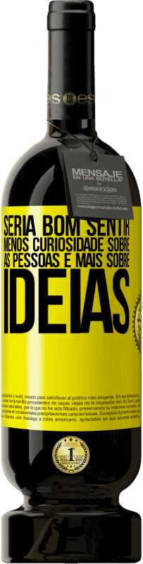 Envio grátis | Vinho tinto Edição Premium MBS® Reserva Seria bom sentir menos curiosidade sobre as pessoas e mais sobre idéias Etiqueta Amarela. Etiqueta personalizável Reserva 12 Meses Colheita 2016 Tempranillo