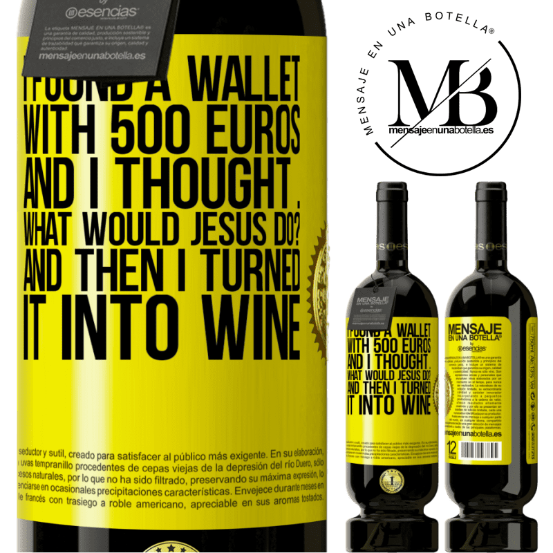 49,95 € Free Shipping | Red Wine Premium Edition MBS® Reserve I found a wallet with 500 euros. And I thought ... What would Jesus do? And then I turned it into wine Yellow Label. Customizable label Reserve 12 Months Harvest 2014 Tempranillo