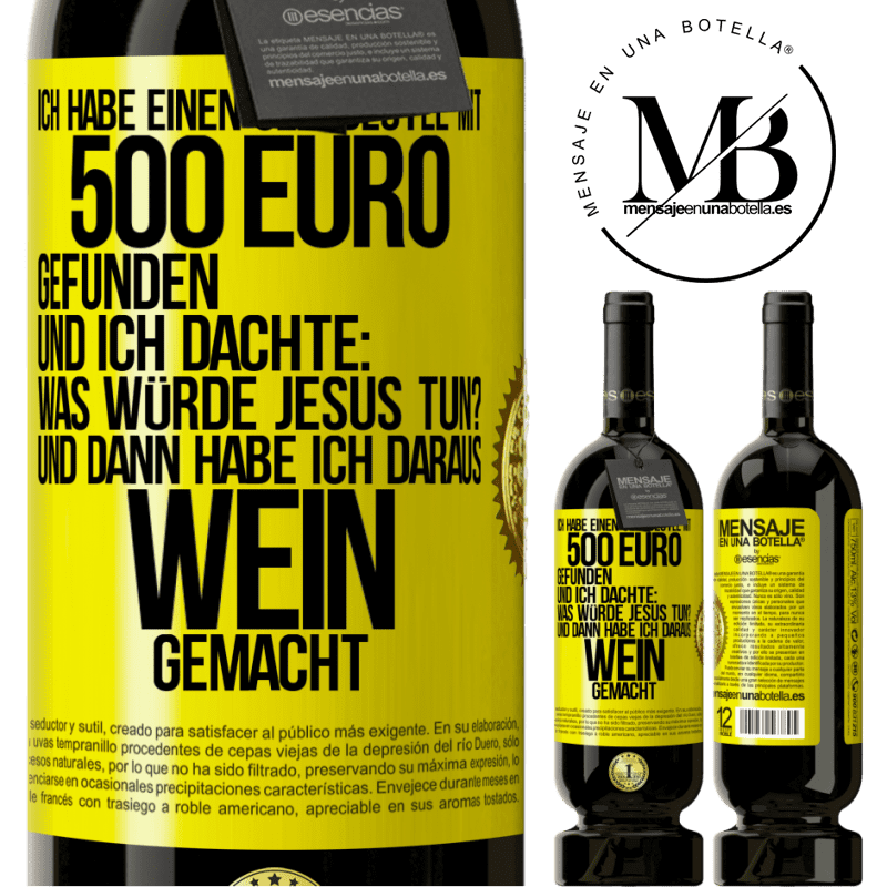 49,95 € Kostenloser Versand | Rotwein Premium Ausgabe MBS® Reserve Ich habe einen Geldbeutel mit 500 Euro gefunden. Und ich dachte: Was würde Jesus tun? Und dann habe ich daraus Wein gemacht Gelbes Etikett. Anpassbares Etikett Reserve 12 Monate Ernte 2014 Tempranillo