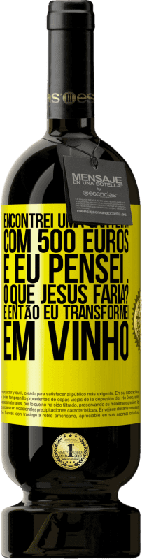 49,95 € Envio grátis | Vinho tinto Edição Premium MBS® Reserva Encontrei uma carteira com 500 euros. E eu pensei ... O que Jesus faria? E então eu transformei em vinho Etiqueta Amarela. Etiqueta personalizável Reserva 12 Meses Colheita 2016 Tempranillo