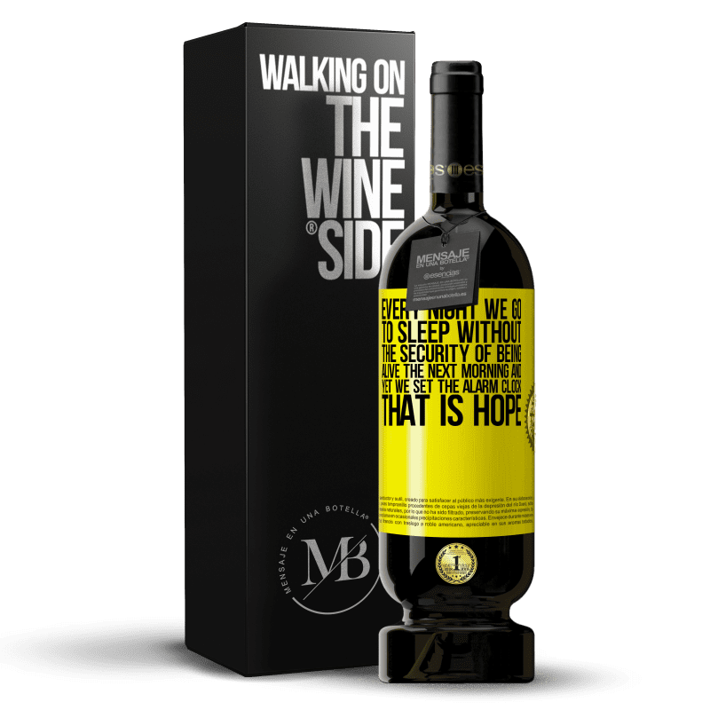 39,95 € Free Shipping | Red Wine Premium Edition MBS® Reserva Every night we go to sleep without the security of being alive the next morning and yet we set the alarm clock. THAT IS HOPE Yellow Label. Customizable label Reserva 12 Months Harvest 2015 Tempranillo