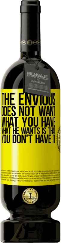 49,95 € | Red Wine Premium Edition MBS® Reserve The envious does not want what you have. What he wants is that you don't have it Yellow Label. Customizable label Reserve 12 Months Harvest 2016 Tempranillo