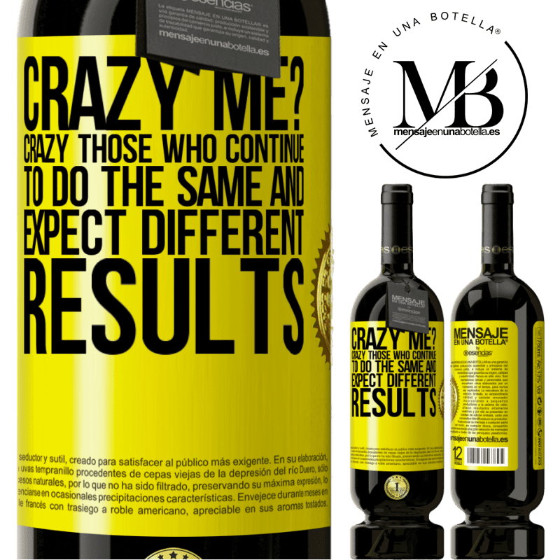 49,95 € Free Shipping | Red Wine Premium Edition MBS® Reserve crazy me? Crazy those who continue to do the same and expect different results Yellow Label. Customizable label Reserve 12 Months Harvest 2014 Tempranillo