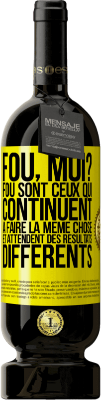 49,95 € | Vin rouge Édition Premium MBS® Réserve Fou, moi? Fou sont ceux qui continuent à faire la même chose et attendent des résultats différents Étiquette Jaune. Étiquette personnalisable Réserve 12 Mois Récolte 2014 Tempranillo