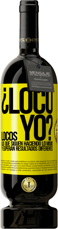 49,95 € | Vino Tinto Edición Premium MBS® Reserva ¿Loco yo? Locos los que siguen haciendo lo mismo y esperan resultados diferentes Etiqueta Amarilla. Etiqueta personalizable Reserva 12 Meses Cosecha 2016 Tempranillo