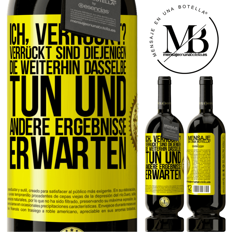 49,95 € Kostenloser Versand | Rotwein Premium Ausgabe MBS® Reserve Ich, verrückt? Verrückt sind diejenigen, die weiterhin dasselbe tun und andere Ergebnisse erwarten Gelbes Etikett. Anpassbares Etikett Reserve 12 Monate Ernte 2014 Tempranillo