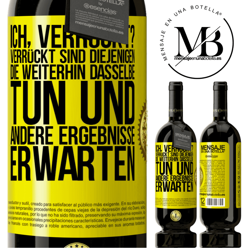49,95 € Kostenloser Versand | Rotwein Premium Ausgabe MBS® Reserve Ich, verrückt? Verrückt sind diejenigen, die weiterhin dasselbe tun und andere Ergebnisse erwarten Gelbes Etikett. Anpassbares Etikett Reserve 12 Monate Ernte 2016 Tempranillo