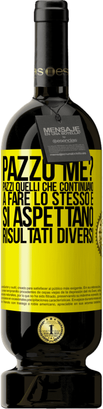 Spedizione Gratuita | Vino rosso Edizione Premium MBS® Riserva pazzo me? Pazzi quelli che continuano a fare lo stesso e si aspettano risultati diversi Etichetta Gialla. Etichetta personalizzabile Riserva 12 Mesi Raccogliere 2014 Tempranillo