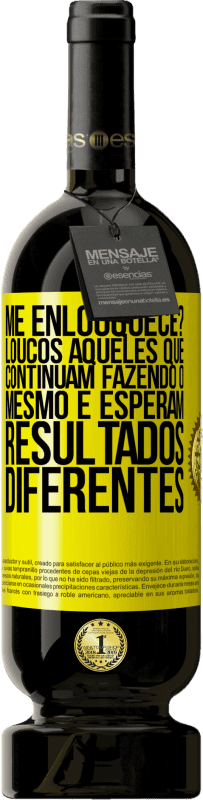 39,95 € | Vinho tinto Edição Premium MBS® Reserva me enlouquece? Loucos aqueles que continuam fazendo o mesmo e esperam resultados diferentes Etiqueta Amarela. Etiqueta personalizável Reserva 12 Meses Colheita 2015 Tempranillo