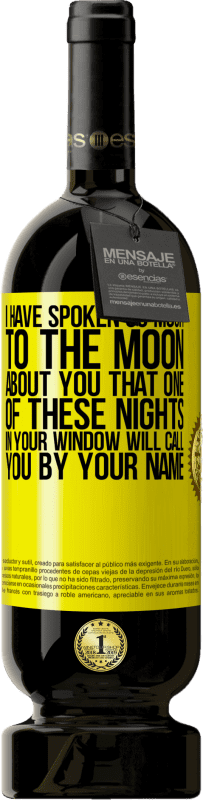 49,95 € | Red Wine Premium Edition MBS® Reserve I have spoken so much to the Moon about you that one of these nights in your window will call you by your name Yellow Label. Customizable label Reserve 12 Months Harvest 2014 Tempranillo