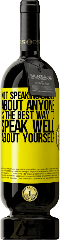 49,95 € Free Shipping | Red Wine Premium Edition MBS® Reserve Not speaking badly about anyone is the best way to speak well about yourself Yellow Label. Customizable label Reserve 12 Months Harvest 2015 Tempranillo