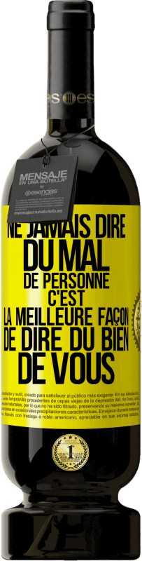 49,95 € | Vin rouge Édition Premium MBS® Réserve Ne jamais dire du mal de personne c'est la meilleure façon de dire du bien de vous Étiquette Jaune. Étiquette personnalisable Réserve 12 Mois Récolte 2015 Tempranillo