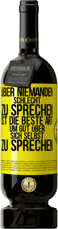 49,95 € | Rotwein Premium Ausgabe MBS® Reserve Über niemanden schlecht zu sprechen ist die beste Art, um gut über sich selbst zu sprechen Gelbes Etikett. Anpassbares Etikett Reserve 12 Monate Ernte 2015 Tempranillo