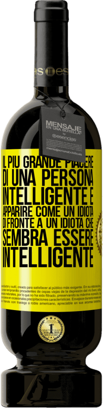 49,95 € | Vino rosso Edizione Premium MBS® Riserva Il più grande piacere di una persona intelligente è apparire come un idiota di fronte a un idiota che sembra essere Etichetta Gialla. Etichetta personalizzabile Riserva 12 Mesi Raccogliere 2015 Tempranillo