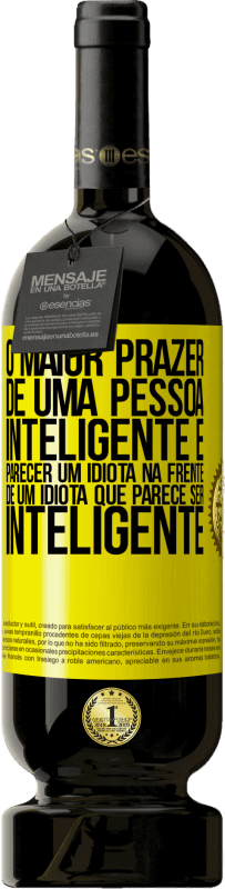 Envio grátis | Vinho tinto Edição Premium MBS® Reserva O maior prazer de uma pessoa inteligente é parecer um idiota na frente de um idiota que parece ser inteligente Etiqueta Amarela. Etiqueta personalizável Reserva 12 Meses Colheita 2016 Tempranillo