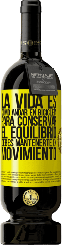 49,95 € | Vino Tinto Edición Premium MBS® Reserva La vida es como andar en bicicleta. Para conservar el equilibrio debes mantenerte en movimiento Etiqueta Amarilla. Etiqueta personalizable Reserva 12 Meses Cosecha 2016 Tempranillo