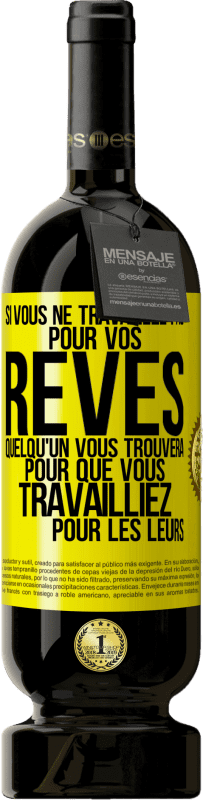 49,95 € | Vin rouge Édition Premium MBS® Réserve Si vous ne travaillez pas pour vos rêves quelqu'un vous trouvera pour que vous travailliez pour les leurs Étiquette Jaune. Étiquette personnalisable Réserve 12 Mois Récolte 2016 Tempranillo