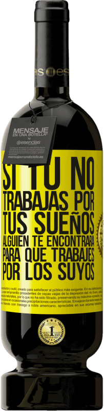 49,95 € | Vino Tinto Edición Premium MBS® Reserva Si tú no trabajas por tus sueños, alguien te encontrará para que trabajes por los suyos Etiqueta Amarilla. Etiqueta personalizable Reserva 12 Meses Cosecha 2016 Tempranillo