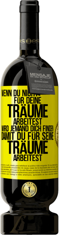 49,95 € | Rotwein Premium Ausgabe MBS® Reserve Wenn du nicht für deine Träume arbeitest, wird jemand dich finden, damit du für seine Träume arbeitest Gelbes Etikett. Anpassbares Etikett Reserve 12 Monate Ernte 2016 Tempranillo