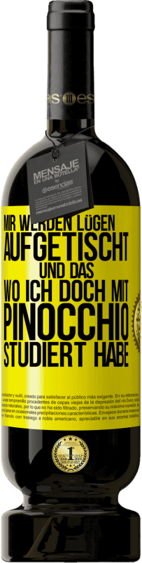 49,95 € | Rotwein Premium Ausgabe MBS® Reserve Mir werden Lügen aufgetischt. Und das, wo ich doch mit Pinocchio studiert habe Gelbes Etikett. Anpassbares Etikett Reserve 12 Monate Ernte 2015 Tempranillo