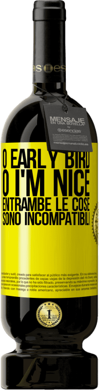 «O early bird o I'm nice, entrambe le cose sono incompatibili» Edizione Premium MBS® Riserva