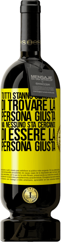 49,95 € | Vino rosso Edizione Premium MBS® Riserva Tutti stanno cercando di trovare la persona giusta. Ma nessuno sta cercando di essere la persona giusta Etichetta Gialla. Etichetta personalizzabile Riserva 12 Mesi Raccogliere 2015 Tempranillo