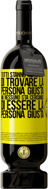 «Tutti stanno cercando di trovare la persona giusta. Ma nessuno sta cercando di essere la persona giusta» Edizione Premium MBS® Riserva