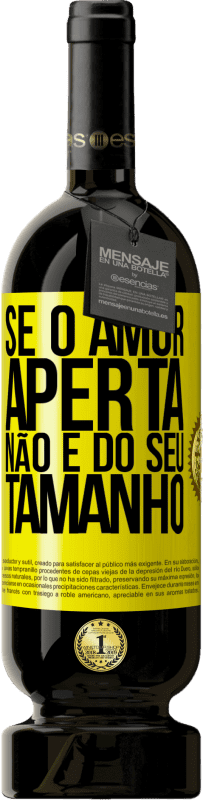 «Se o amor aperta, não é do seu tamanho» Edição Premium MBS® Reserva