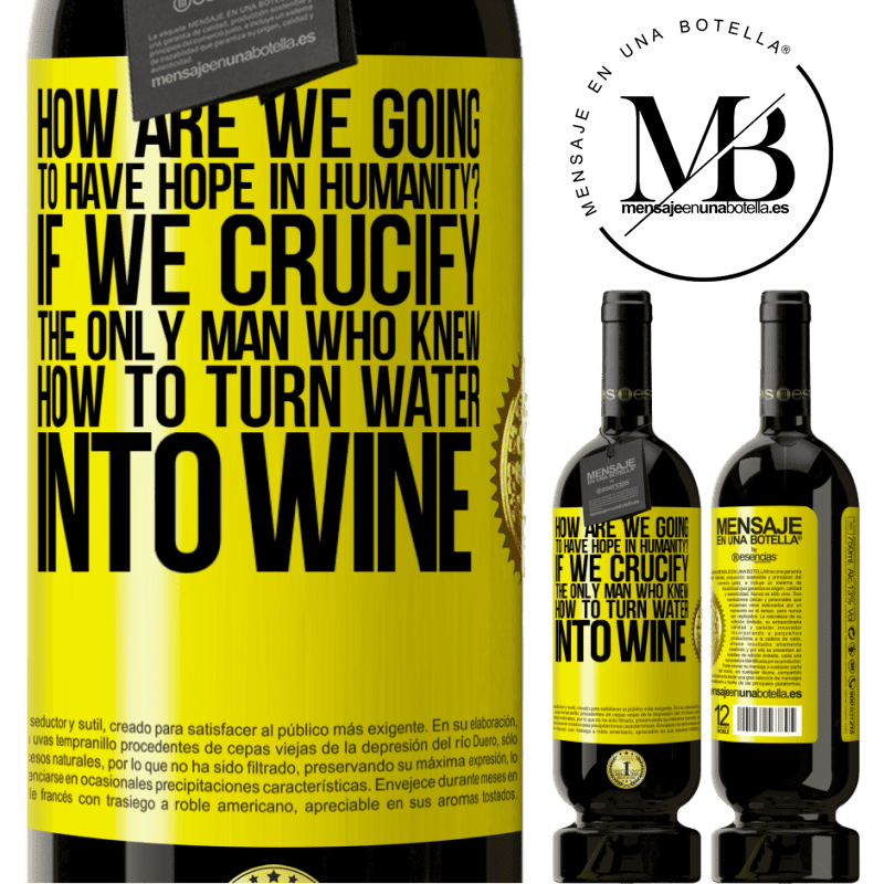 29,95 € Free Shipping | Red Wine Premium Edition MBS® Reserva how are we going to have hope in humanity? If we crucify the only man who knew how to turn water into wine Yellow Label. Customizable label Reserva 12 Months Harvest 2014 Tempranillo