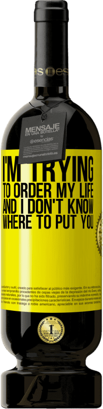 49,95 € | Красное вино Premium Edition MBS® Бронировать Я пытаюсь упорядочить свою жизнь, и я не знаю, куда тебя посадить Желтая этикетка. Настраиваемая этикетка Бронировать 12 Месяцы Урожай 2016 Tempranillo