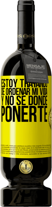 49,95 € | Vino Tinto Edición Premium MBS® Reserva Estoy tratando de ordenar mi vida, y no sé dónde ponerte Etiqueta Amarilla. Etiqueta personalizable Reserva 12 Meses Cosecha 2016 Tempranillo