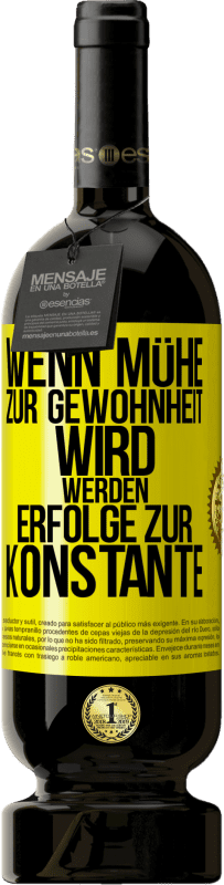 49,95 € | Rotwein Premium Ausgabe MBS® Reserve Wenn Mühe zur Gewohnheit wird, werden Erfolge zur Konstante Gelbes Etikett. Anpassbares Etikett Reserve 12 Monate Ernte 2016 Tempranillo